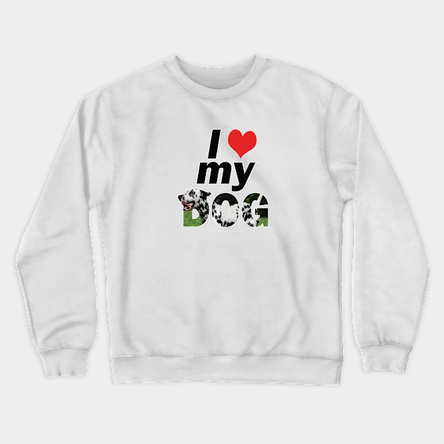 I love (heart) my dog - Dalmatian oil painting word art Crewneck Sweatshirt by DawnDesignsWordArt